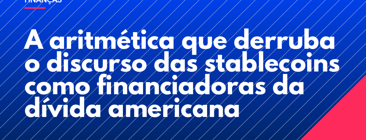 A aritmética que derruba o discurso das stablecoins como financiadoras da dívida americana