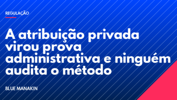 A atribuição privada virou prova administrativa e ninguém audita o método