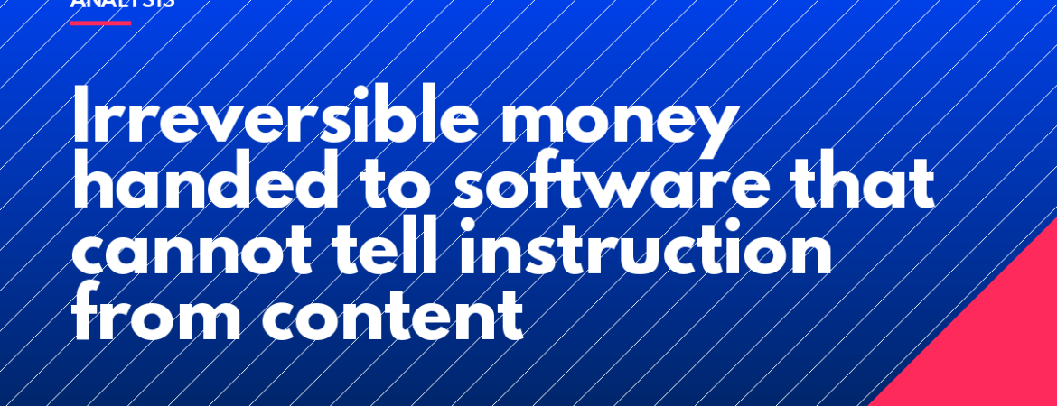 Irreversible money handed to software that cannot tell instruction from content