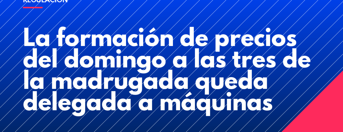 La formación de precios del domingo a las tres de la madrugada queda delegada a máquinas