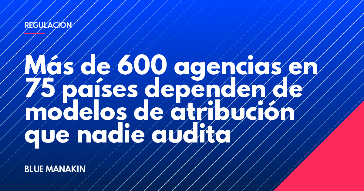 Más de 600 agencias en 75 países dependen de modelos de atribución que nadie audita