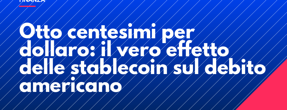 Otto centesimi per dollaro: il vero effetto delle stablecoin sul debito americano