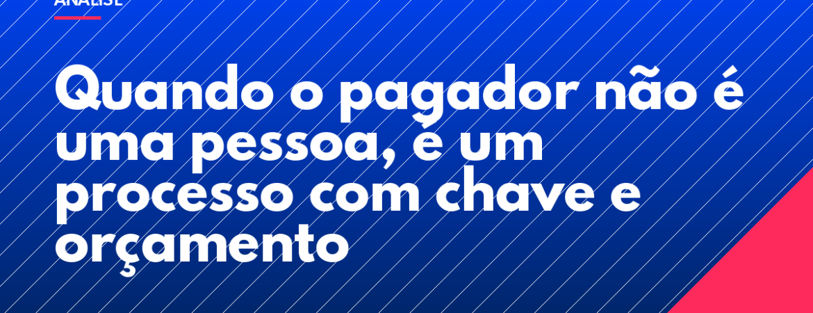 Quando o pagador não é uma pessoa, é um processo com chave e orçamento