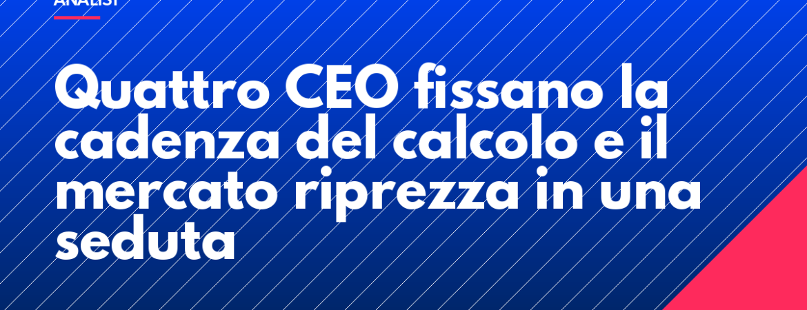 Quattro CEO fissano la cadenza del calcolo e il mercato riprezza in una seduta