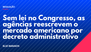 Sem lei no Congresso, as agências reescrevem o mercado americano por decreto administrativo
