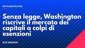 Senza legge, Washington riscrive il mercato dei capitali a colpi di esenzioni