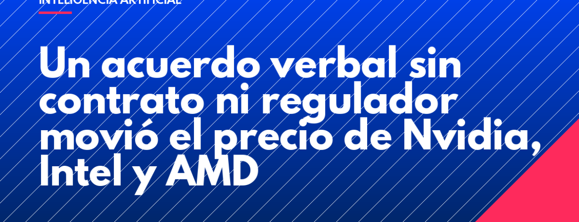 Un acuerdo verbal sin contrato ni regulador movió el precio de Nvidia, Intel y AMD