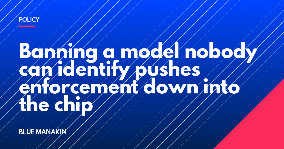 Banning a model nobody can identify pushes enforcement down into the chip