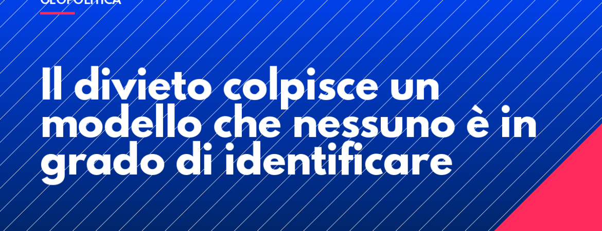 Il divieto colpisce un modello che nessuno è in grado di identificare