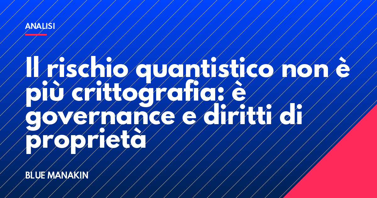 Il rischio quantistico non è più crittografia: è governance e diritti di proprietà