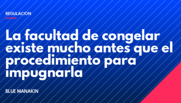 La facultad de congelar existe mucho antes que el procedimiento para impugnarla
