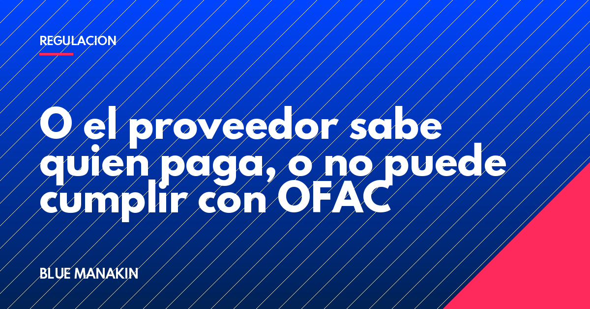 O el proveedor sabe quien paga, o no puede cumplir con OFAC