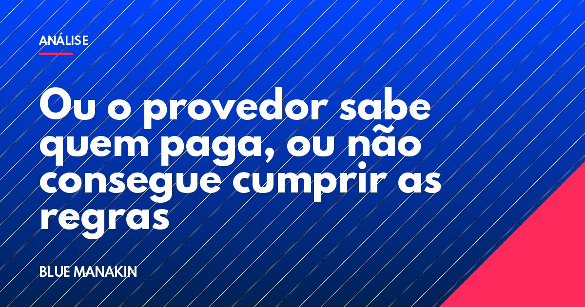 Ou o provedor sabe quem paga, ou não consegue cumprir as regras