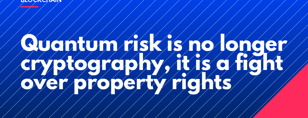 Quantum risk is no longer cryptography, it is a fight over property rights