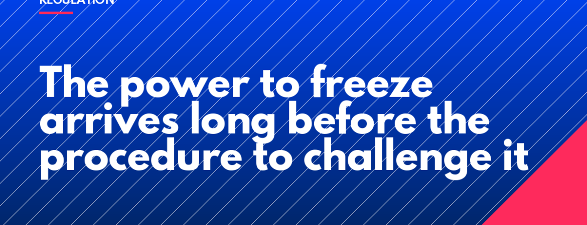 The power to freeze arrives long before the procedure to challenge it