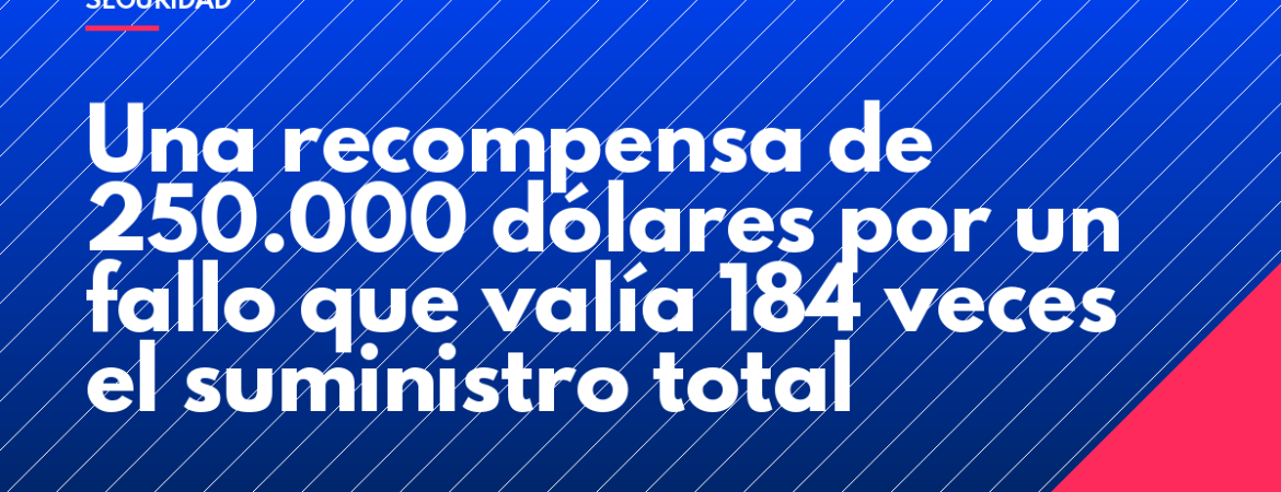 Una recompensa de 250.000 dólares por un fallo que valía 184 veces el suministro total