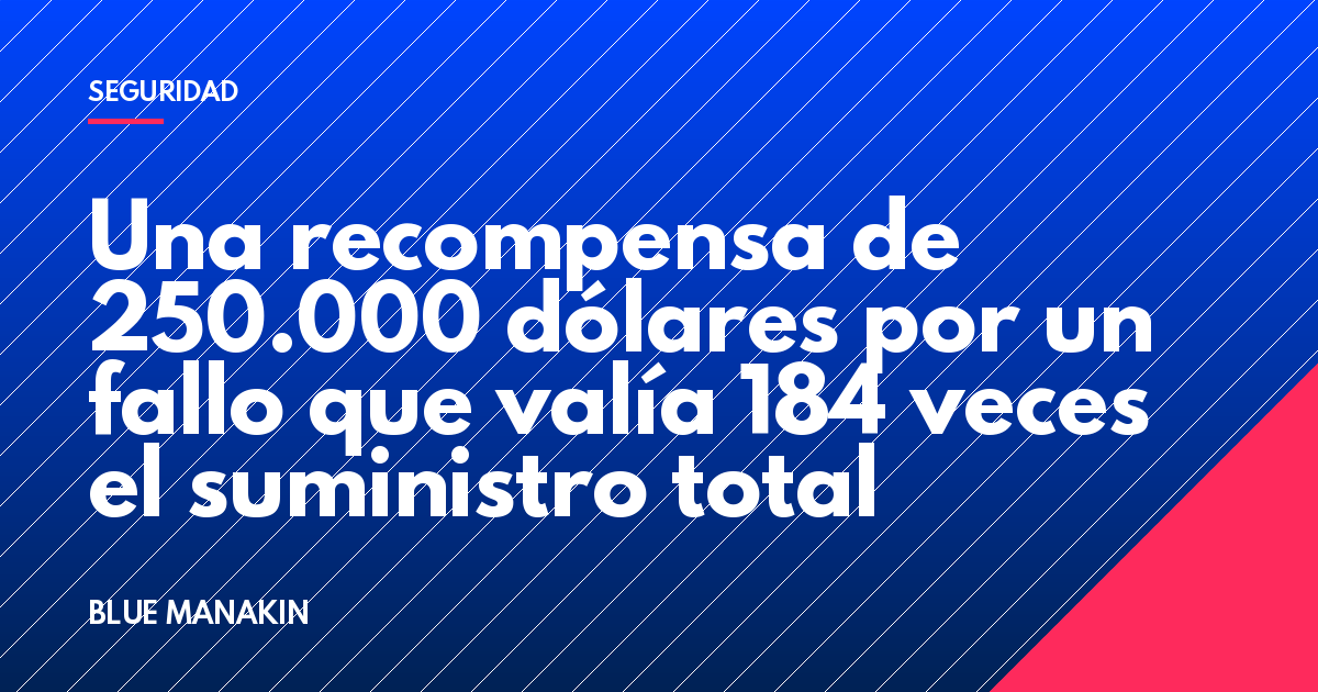 Una recompensa de 250.000 dólares por un fallo que valía 184 veces el suministro total